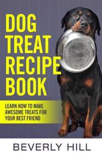 Dog Treat Recipe Book: Learn How to Make Treats for Your Best Friend