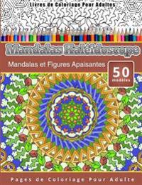Livres de Coloriage Pour Adultes Mandalas Kaleidoscope: Mandalas Et Figures Apaisantes Pages de Coloriage Pour Adulte