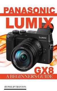 Panasonic Lumix Gx8: A Beginner's Guide