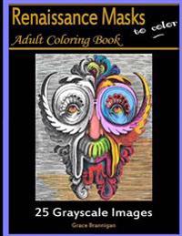 Renaissance Masks to Color: 25 Grayscale Images: Adult Coloring Book