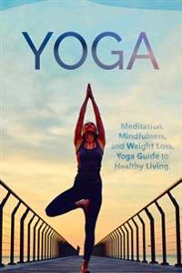 Yoga: Meditation, Mindfulness, and Weight Loss. Yoga Guide to Healthy Living.