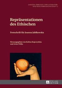 Repraesentationen Des Ethischen: Festschrift Fuer Joanna Jablkowska- Herausgegeben Von Kalina Kupczy?ska Und Artur Pelka
