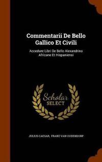 Commentarii de Bello Gallico Et Civili: Accedunt Libri de Bello Alexandrino Africane Et Hispaniensi