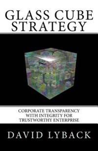 Glass Cube Strategy: Corporate Transparency with Integrity for Trustworthy Enterprise