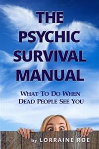 The Psychic Survival Manual: What to Do...When Dead People See You