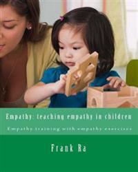 Empathy: Teaching Empathy in Children - Empathy Training with Empathy Exercises: Empathy for Children: Parenting in Empathic Wa