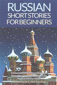Russian Short Stories for Beginners: 8 Unconventional Short Stories to Grow Your Vocabulary and Learn Russian the Fun Way!