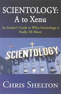 Scientology: A to Xenu: An Insider's Guide to What Scientology Is All about