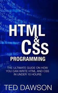 HTML & CSS Programming: The Ultimate Guide on How You Can Write HTML and CSS in Under 10 Hours