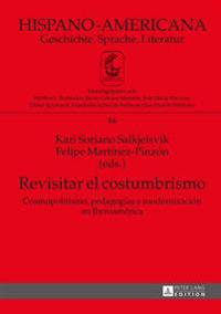 Revisitar El Costumbrismo: Cosmopolitismo, Pedagogaias y Modernizaciaon En Iberoamaerica