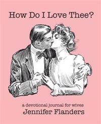 How Do I Love Thee?: A Devotional Journal for Wives