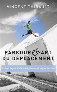 Parkour & Art Du Déplacement: Lessons in Practical Wisdom - Leçons de Sagesse Pratique
