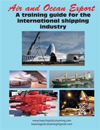 Air and Ocean Export: A Training Guide for the International Shipping Industry