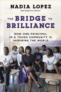 The Bridge to Brilliance: How One Principal in a Tough Community Is Inspiring the World