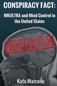 Conspiracy Fact: Mkultra and Mind Control in the United States: Declasssified