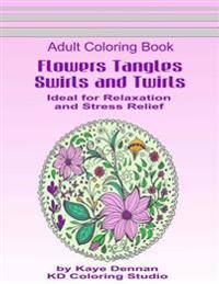 Flowers Tangles Swirls and Twirls for Coloring: Adult Coloring Book Ideal for Relaxation and Stress Relief