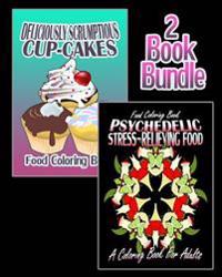 Food Coloring Book: Deliciously Scrumptious Cup-Cakes & Psychedelic Stress-Relieving Food (Coloring Book for Adults) (2 Book Bundle)