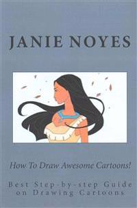 How to Draw Awesome Cartoons!: Best Step-By-Step Guide on Drawing Cartoons