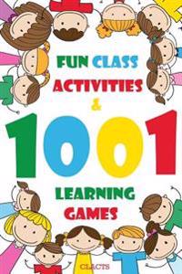 1001 Fun Class Activities & Learning Games: A Huge Collection of New Cross-Curricular Educational Activities Mixed with Classic Kid's Learning Games T