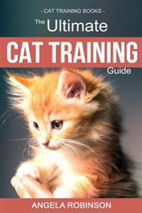 Cat Training Books: The Ultimate Learning Guide for Training Cats, Solving Behavioral Problems and Raising the Perfect Feline Companion