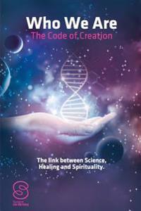 Who We Are: The Code of Creation: The Link Between Science Healing and Spirituality
