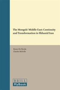 The Mongols' Middle East: Continuity and Transformation in Ilkhanid Iran