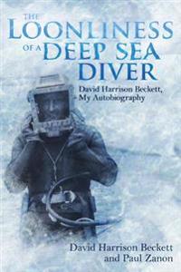 The Loonliness of a Deep Sea Diver: David Harrison Beckett, My Autobiography