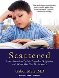 Scattered: How Attention Deficit Disorder Originates and What You Can Do about It