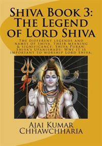Shiva Book 3: The Legend of Lord Shiva: The Different Legends and Names of Shiva, Their Meaning & Significance; Shiva Puran; Shiva's