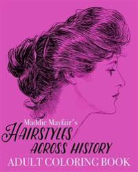 Hairstyles Across History Adult Coloring Book: Beautiful Buns, Braids, Poufs and Curls