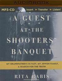A Guest at the Shooters' Banquet: My Grandfather's SS Past, My Jewish Family, a Search for the Truth