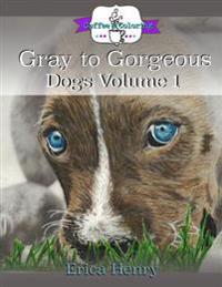 Gray to Gorgeous: Dogs Vol 1: A Grayscale Coloring Book for Grownups