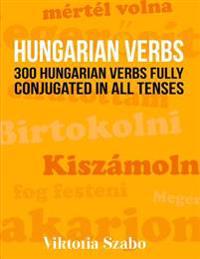 Hungarian Verbs: 300 Hungarian Verbs Fully Conjugated in All Tenses