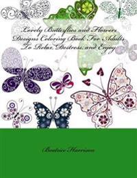 Lovely Butterflies and Flowers Designs Coloring Book for Adults to Relax, Destress, and Enjoy