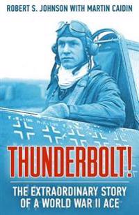 Thunderbolt!: The Extraordinary Story of a World War II Ace