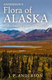 Anderson's Flora of Alaska and Adjacent Parts of Canada: An Illustrated Descriptive Text of All Vascular Plants Known to Occur Within the Region Cover