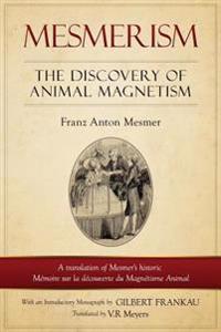 Mesmerism: The Discovery of Animal Magnetism: English Translation of Mesmer's Historic Memoire Sur La Decouverte Du Magnetisme An