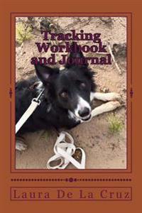 Tracking Workbook and Journal: A Way to Record All Your Tracking with Your Dog, from Track Layer to Track Laying.