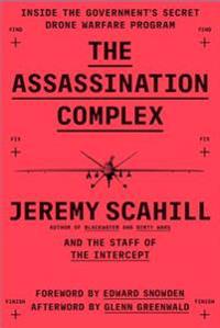 The Assassination Complex: Inside the Government S Secret Drone Warfare Program