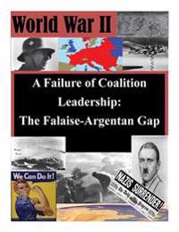 A Failure of Coalition Leadership: The Falaise-Argentan Gap