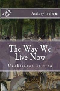 The Way We Live Now: Unabridged Edition