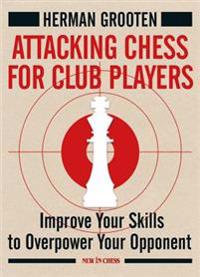 Attacking Chess for Club Players: Improve Your Skills to Overpower Your Opponent