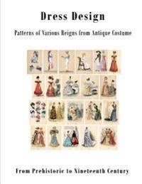 Dress Design: Patterns of Various Reigns from Antique Costume