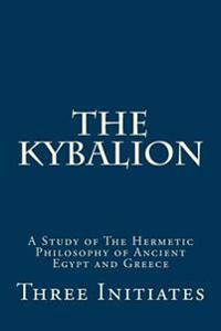 The Kybalion: Timeless Wisdom of Hermetic Philosophy from Ancient Egypt and Greece