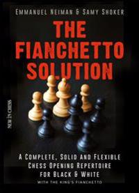 The Fianchetto Solution: A Complete, Solid and Flexible Chess Opening Repertoire for Black & White - With the King's Fianchetto