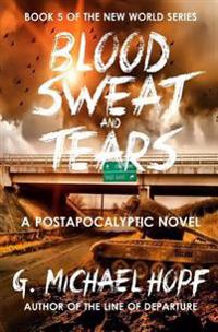 Blood, Sweat & Tears: A Postapocalyptic Novel