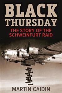 Black Thursday: The Story of the Schweinfurt Raid