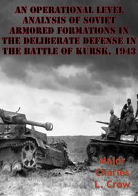 Operational Level Analysis Of Soviet Armored Formations In The Deliberate Defense In The Battle Of Kursk, 1943
