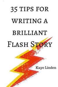 35 Tips for Writing a Brilliant Flash Story: A Manual for Writing Flash Fiction and Nonfiction