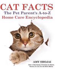Cat Facts: The Pet Parents A-To-Z Home Care Encyclopedia: Kitten to Adult, Disease & Prevention, Cat Behavior Veterinary Care, Fi
